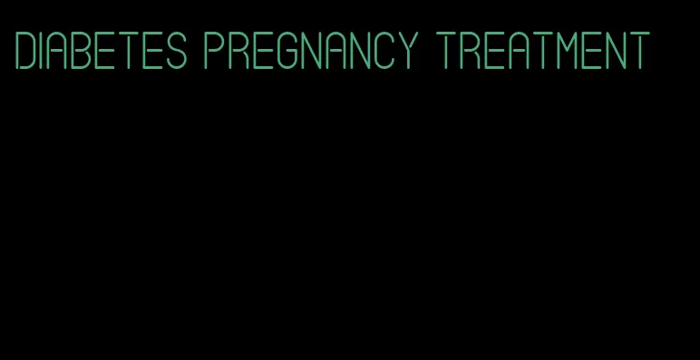 diabetes pregnancy treatment