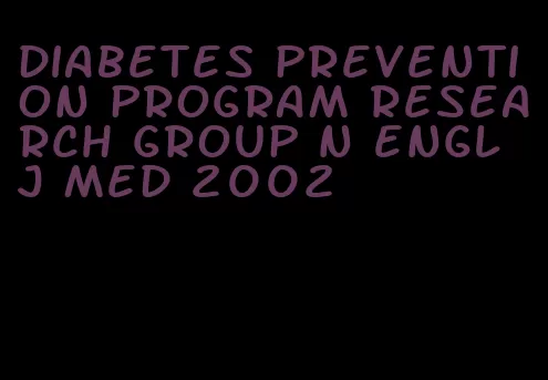 diabetes prevention program research group n engl j med 2002