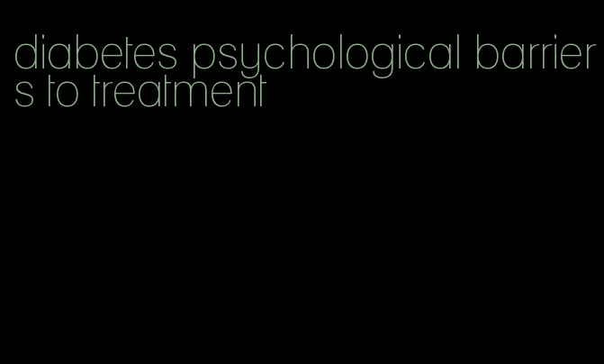 diabetes psychological barriers to treatment
