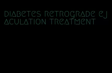 diabetes retrograde ejaculation treatment