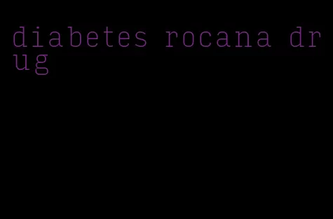 diabetes rocana drug