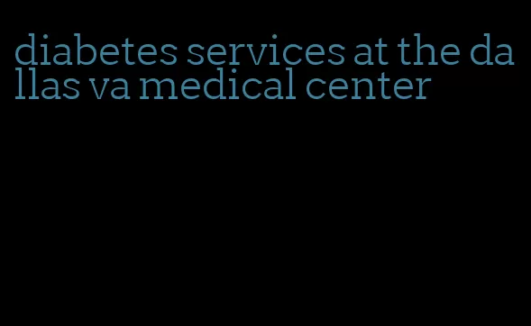 diabetes services at the dallas va medical center