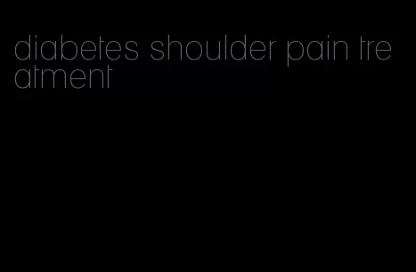 diabetes shoulder pain treatment