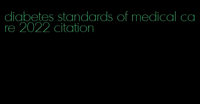 diabetes standards of medical care 2022 citation