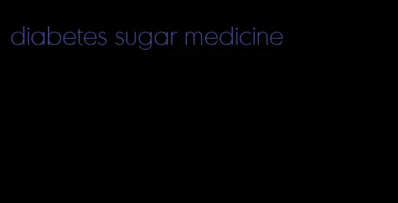 diabetes sugar medicine