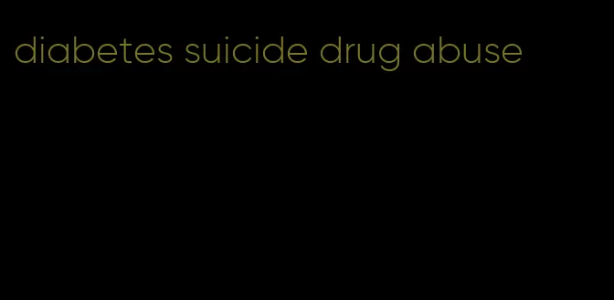diabetes suicide drug abuse