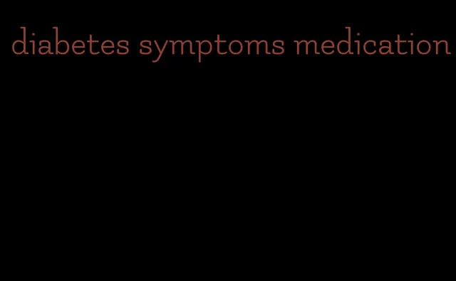 diabetes symptoms medication