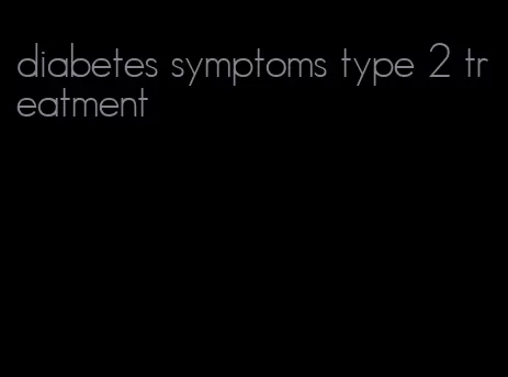 diabetes symptoms type 2 treatment