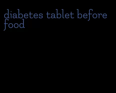 diabetes tablet before food