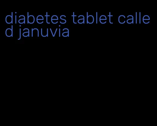 diabetes tablet called januvia