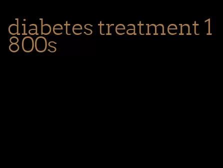 diabetes treatment 1800s