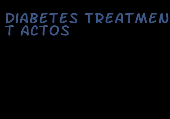 diabetes treatment actos