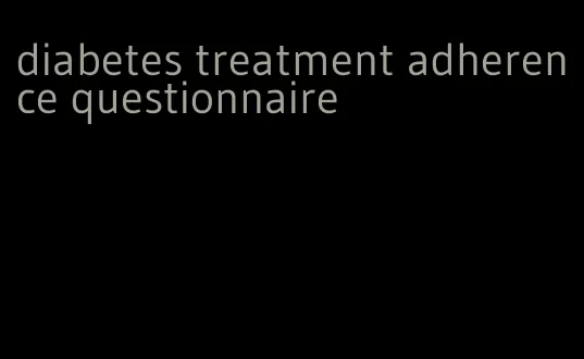 diabetes treatment adherence questionnaire