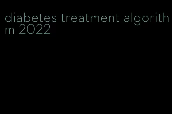 diabetes treatment algorithm 2022