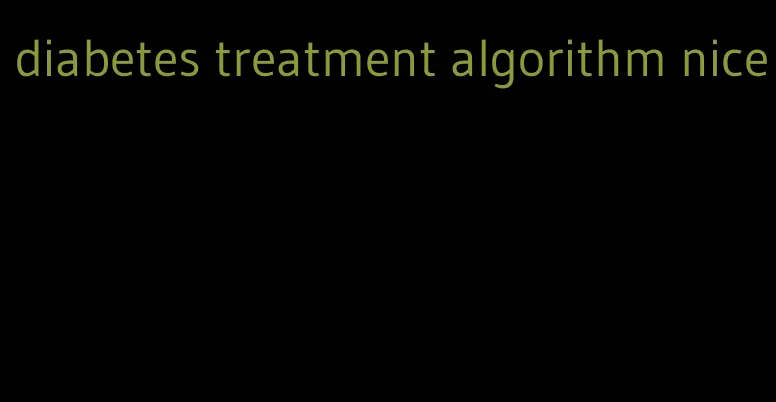 diabetes treatment algorithm nice
