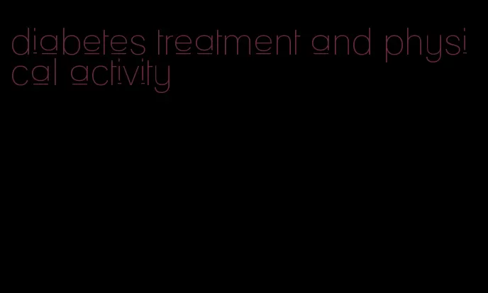 diabetes treatment and physical activity