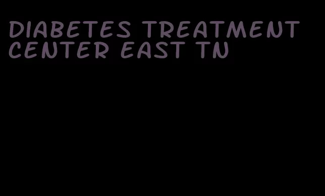 diabetes treatment center east tn