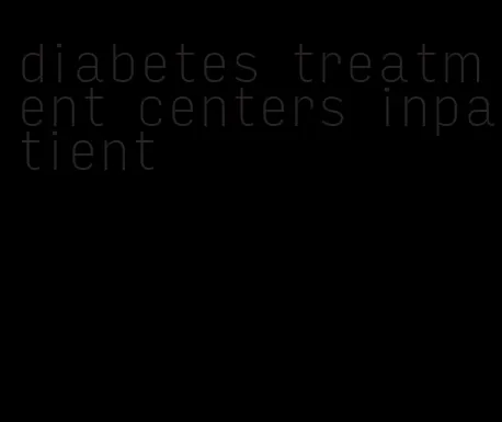 diabetes treatment centers inpatient
