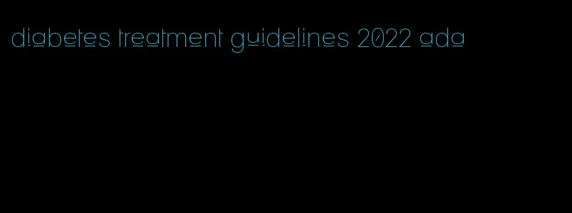 diabetes treatment guidelines 2022 ada