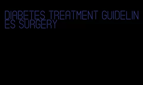 diabetes treatment guidelines surgery