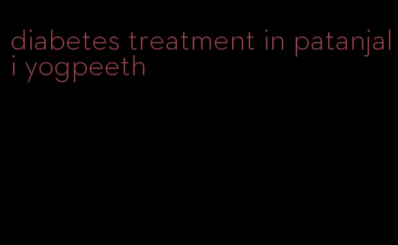diabetes treatment in patanjali yogpeeth