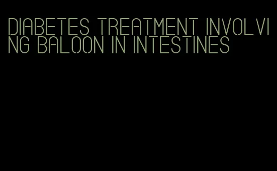 diabetes treatment involving baloon in intestines