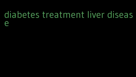 diabetes treatment liver disease