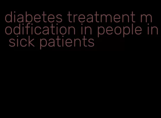 diabetes treatment modification in people in sick patients