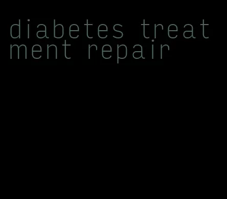 diabetes treatment repair