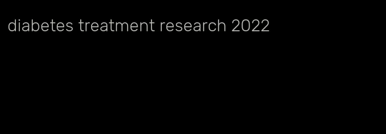 diabetes treatment research 2022