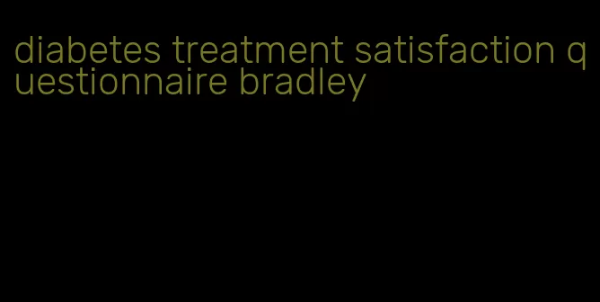 diabetes treatment satisfaction questionnaire bradley