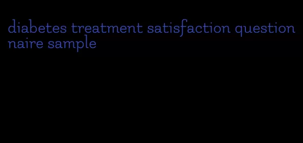 diabetes treatment satisfaction questionnaire sample