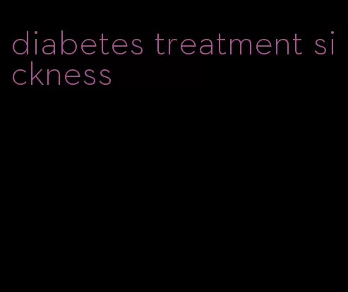 diabetes treatment sickness