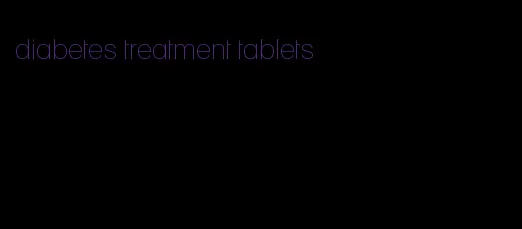 diabetes treatment tablets