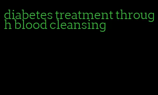 diabetes treatment through blood cleansing