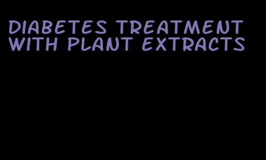 diabetes treatment with plant extracts
