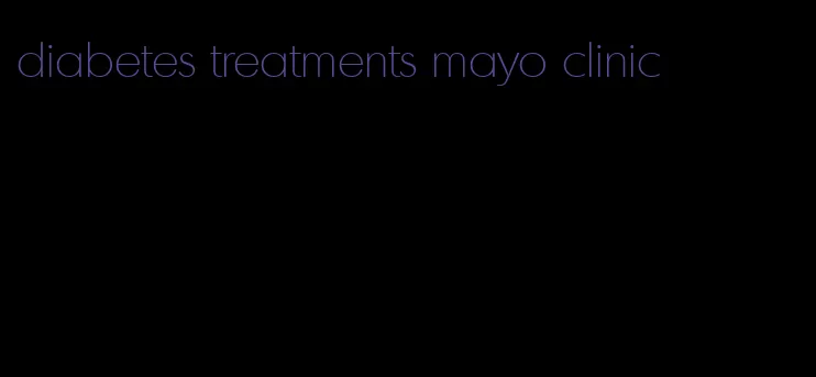 diabetes treatments mayo clinic