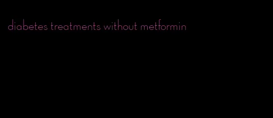 diabetes treatments without metformin
