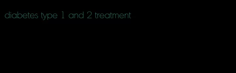 diabetes type 1 and 2 treatment