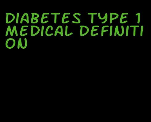 diabetes type 1 medical definition