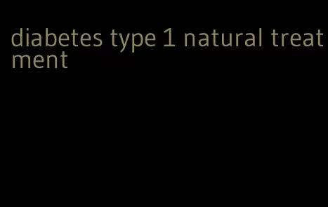 diabetes type 1 natural treatment