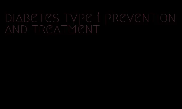 diabetes type 1 prevention and treatment