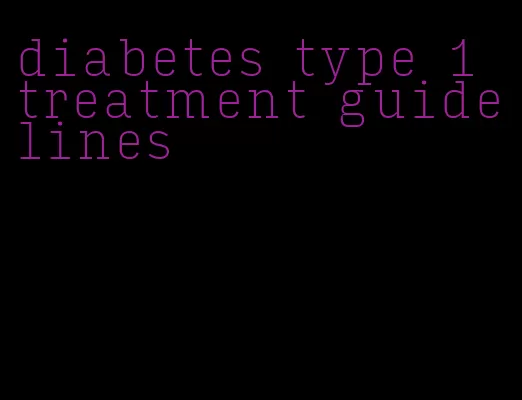 diabetes type 1 treatment guidelines