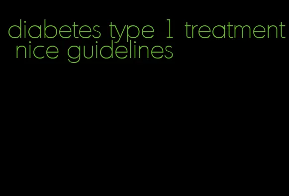 diabetes type 1 treatment nice guidelines