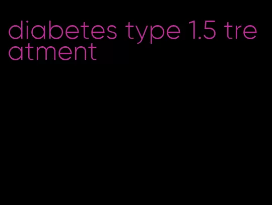 diabetes type 1.5 treatment