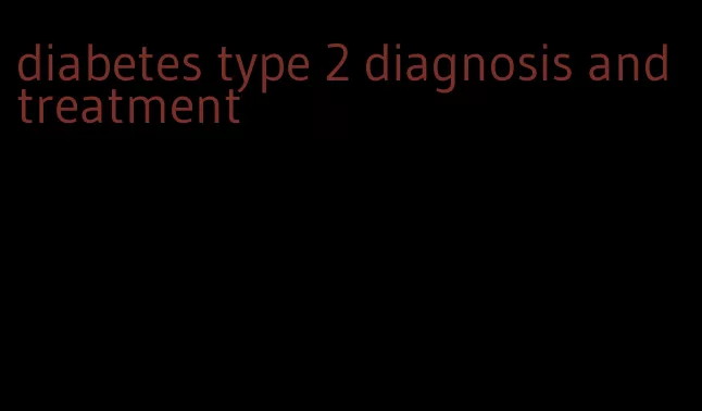 diabetes type 2 diagnosis and treatment