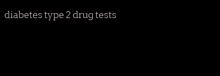 diabetes type 2 drug tests