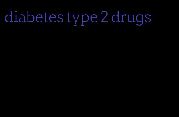 diabetes type 2 drugs