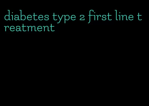 diabetes type 2 first line treatment