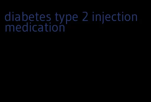 diabetes type 2 injection medication